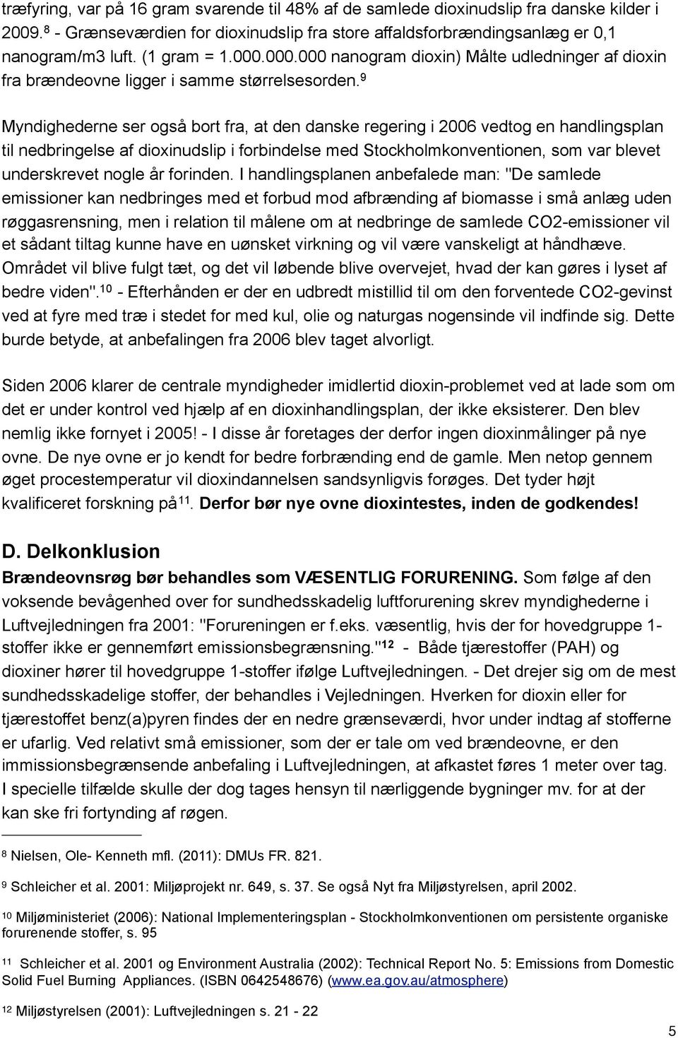 9 Myndighederne ser også bort fra, at den danske regering i 2006 vedtog en handlingsplan til nedbringelse af dioxinudslip i forbindelse med Stockholmkonventionen, som var blevet underskrevet nogle år