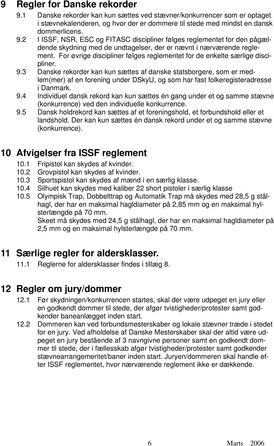 3 Danske rekorder kan kun sættes af danske statsborgere, som er medlem(mer) af en forening under DSkyU, og som har fast folkeregisteradresse i Danmark. 9.