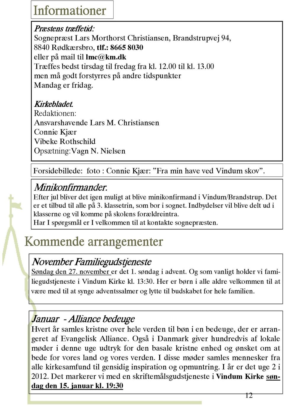 Nielsen Forsidebillede: foto : Connie Kjær: Fra min have ved Vindum skov. Minikonfirmander. Efter jul bliver det igen muligt at blive minikonfirmand i Vindum/Brandstrup.