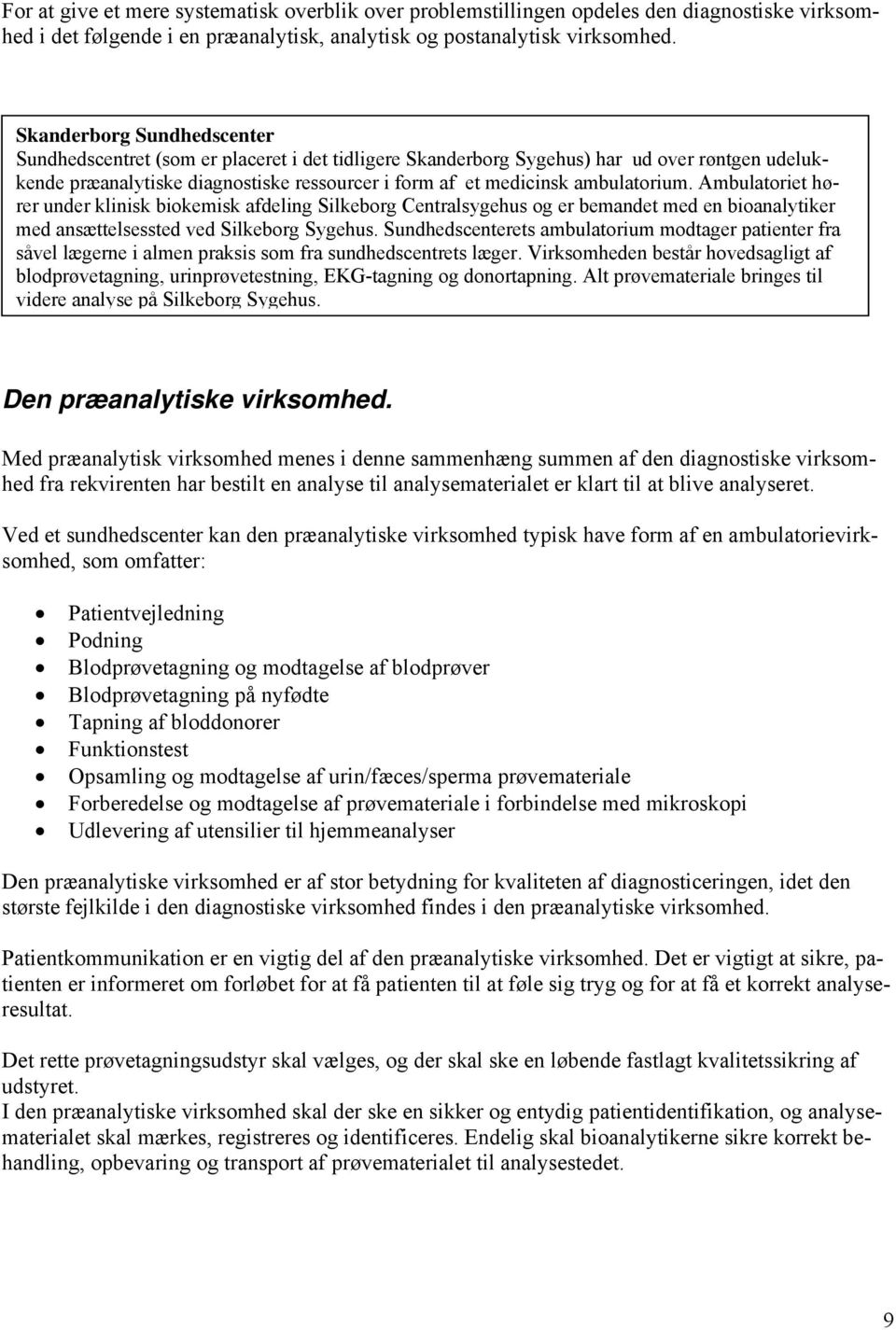 ambulatorium. Ambulatoriet hører under klinisk biokemisk afdeling Silkeborg Centralsygehus og er bemandet med en bioanalytiker med ansættelsessted ved Silkeborg Sygehus.