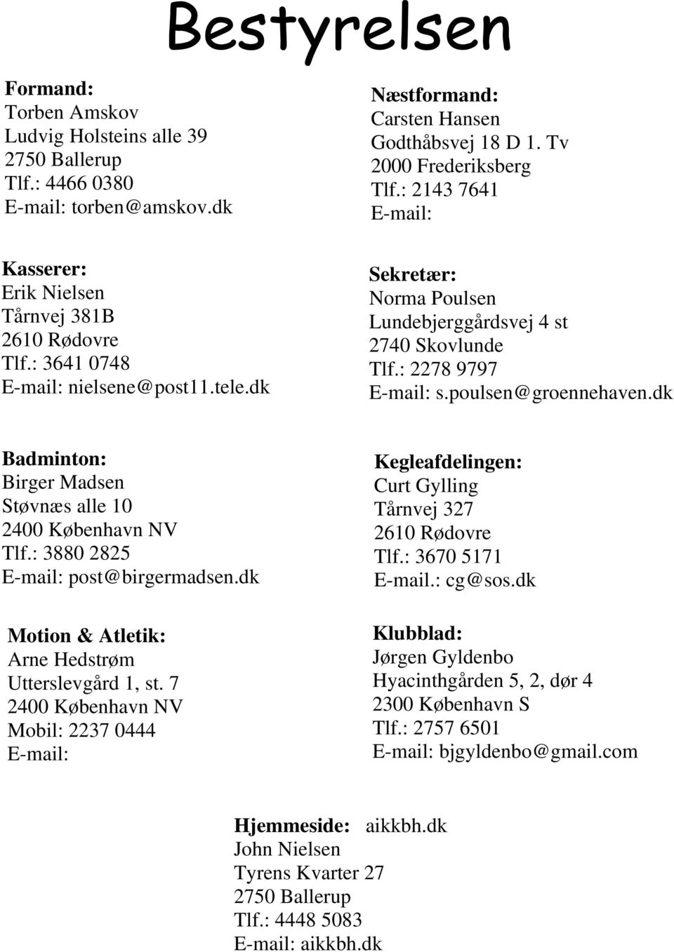 : 2143 7641 E-mail: Sekretær: Norma Poulsen Lundebjerggårdsvej 4 st 2740 Skovlunde Tlf.: 2278 9797 E-mail: s.poulsen@groennehaven.dk Badminton: Birger Madsen Støvnæs alle 10 2400 København NV Tlf.