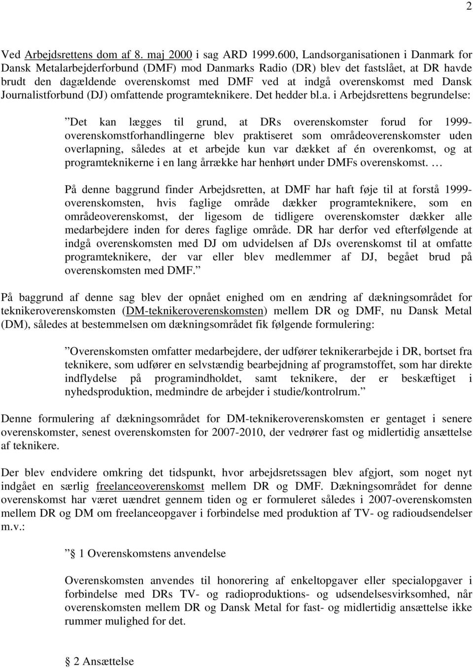 Dansk Journalistforbund (DJ) omfattende programteknikere. Det hedder bl.a. i Arbejdsrettens begrundelse: Det kan lægges til grund, at DRs overenskomster forud for 1999- overenskomstforhandlingerne