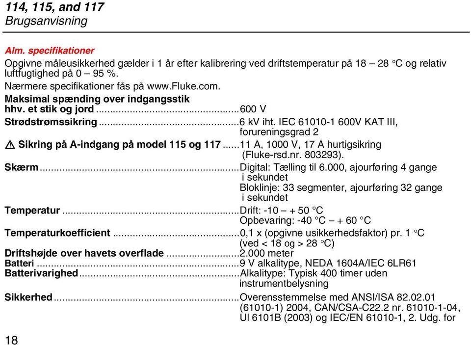 IEC 61010-1 600V KAT III, forureningsgrad 2 W Sikring på A-indgang på model 115 og 117...11 A, 1000 V, 17 A hurtigsikring (Fluke-rsd.nr. 803293). Skærm...Digital: Tælling til 6.