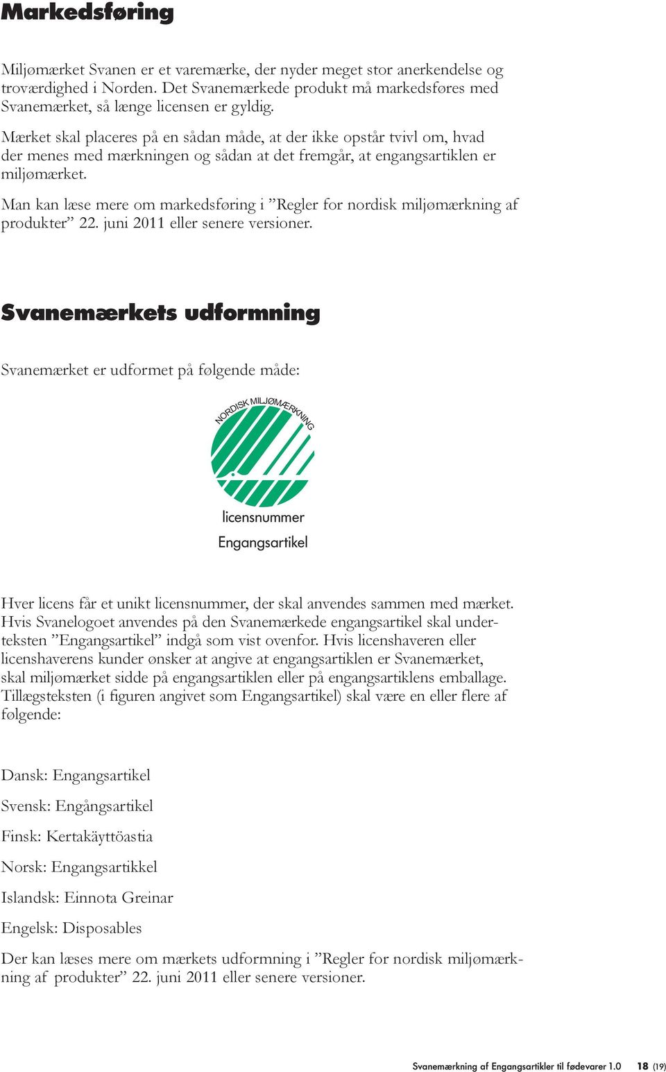 Man kan æse mere om markedsføring i Reger for nordisk mijømærkning af produkter 22. juni 2011 eer senere versioner.