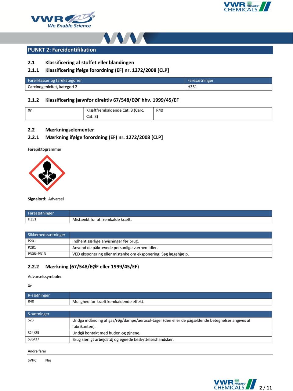 2 Mærkningselementer 2.2.1 Mærkning ifølge forordning (EF) nr. 1272/2008 [CLP] Farepiktogrammer Signalord: Advarsel Faresætninger H351 Mistænkt for at fremkalde kræft.
