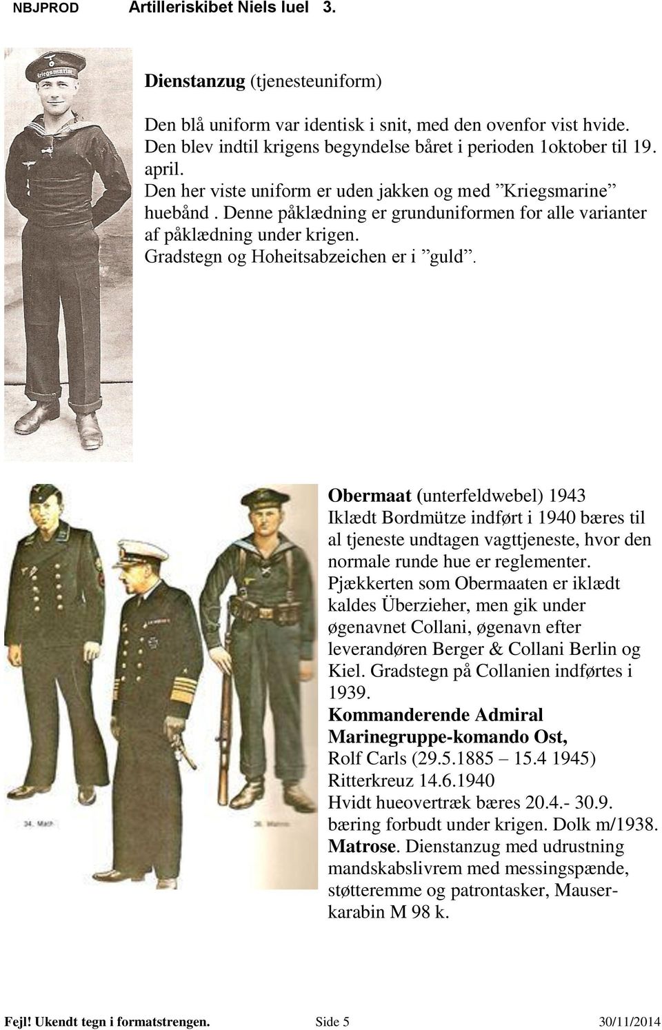 Obermaat (unterfeldwebel) 1943 Iklædt Bordmütze indført i 1940 bæres til al tjeneste undtagen vagttjeneste, hvor den normale runde hue er reglementer.