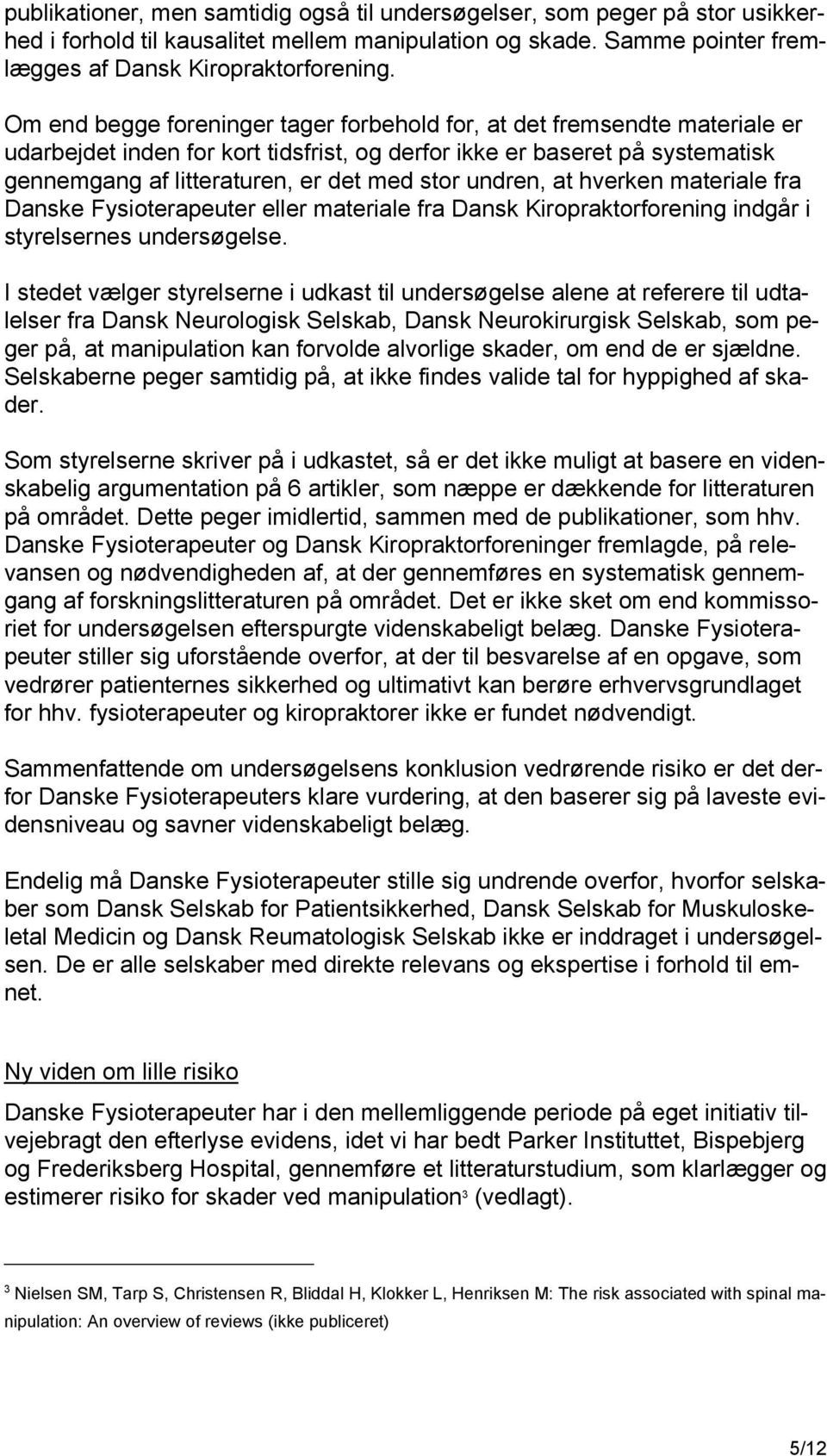 undren, at hverken materiale fra Danske Fysioterapeuter eller materiale fra Dansk Kiropraktorforening indgår i styrelsernes undersøgelse.