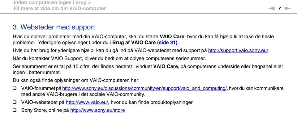 Yderligere oplysninger finder du i Brug af VAIO Care (side 31). Hvis du har brug for yderligere hjælp, kan du gå ind på VAIO-webstedet med support på http://support.vaio.sony.eu/.