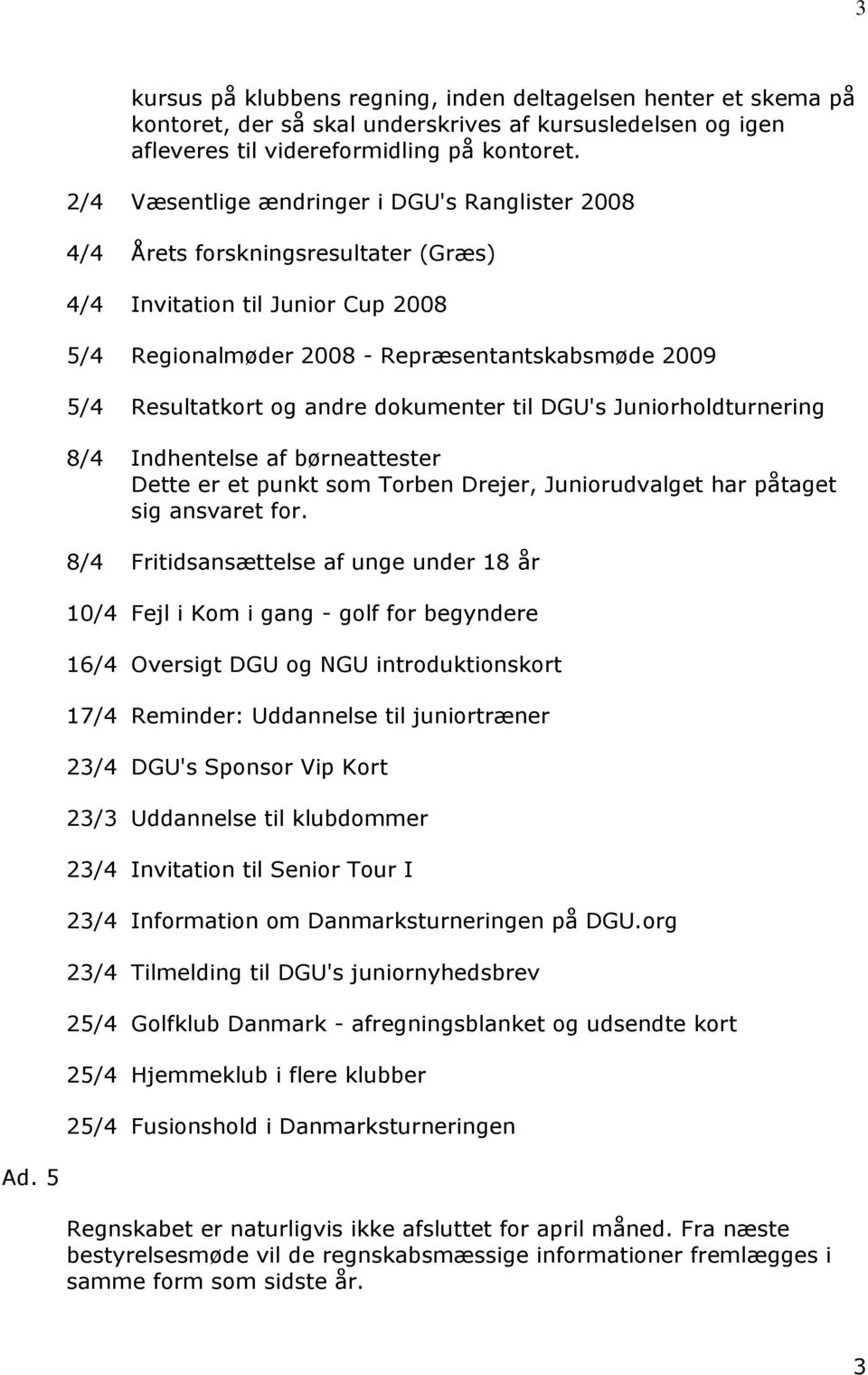 dokumenter til DGU's Juniorholdturnering 8/4 Indhentelse af børneattester Dette er et punkt som Torben Drejer, Juniorudvalget har påtaget sig ansvaret for.