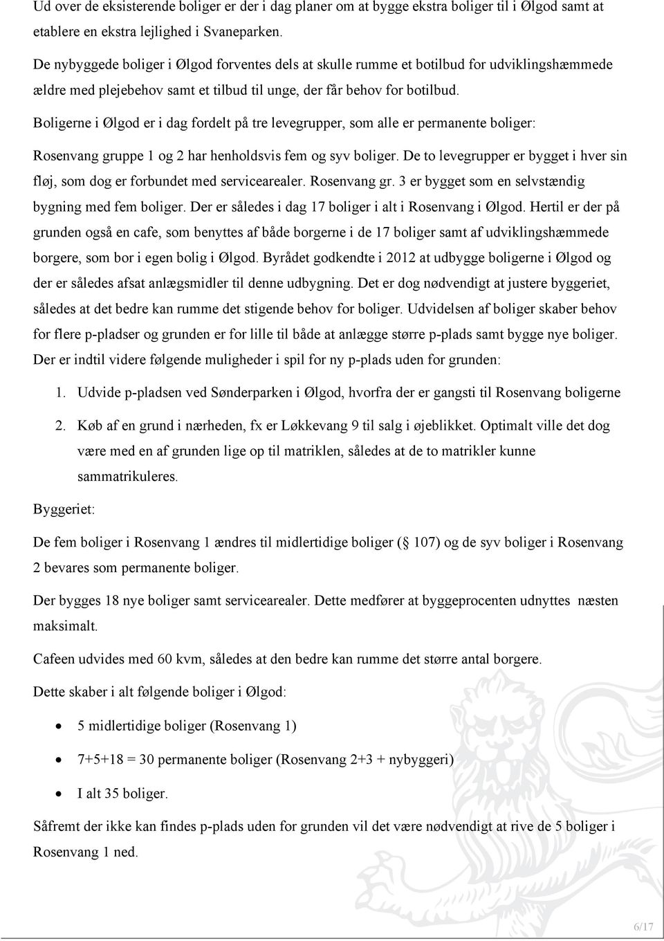 Boligerne i Ølgod er i dag fordelt på tre levegrupper, som alle er permanente boliger: Rosenvang gruppe 1 og 2 har henholdsvis fem og syv boliger.
