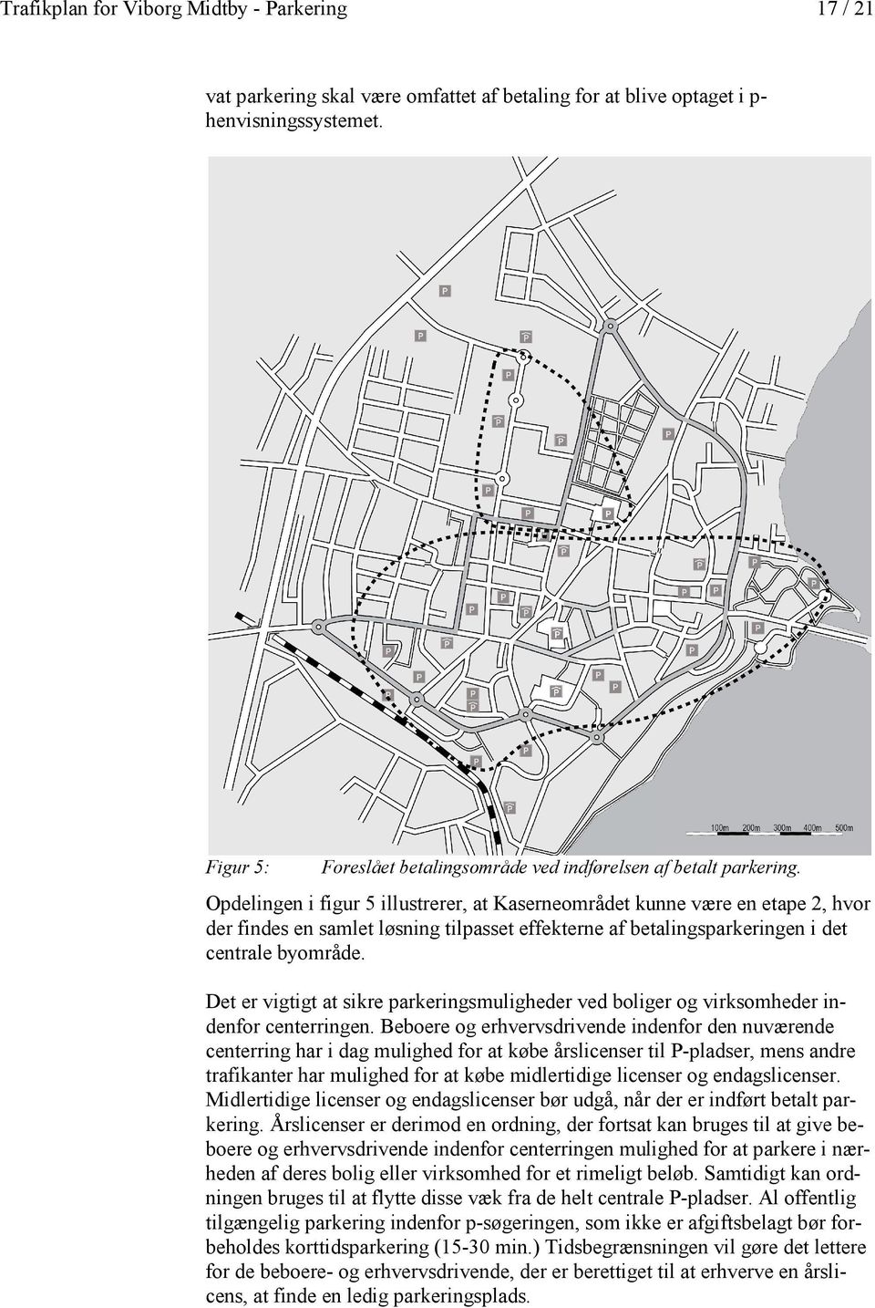 Opdelingen i figur 5 illustrerer, at Kaserneområdet kunne være en etape 2, hvor derr findes en samlet løsning tilpasset effekterne af betalingsparkeringen i det centrale byområde.