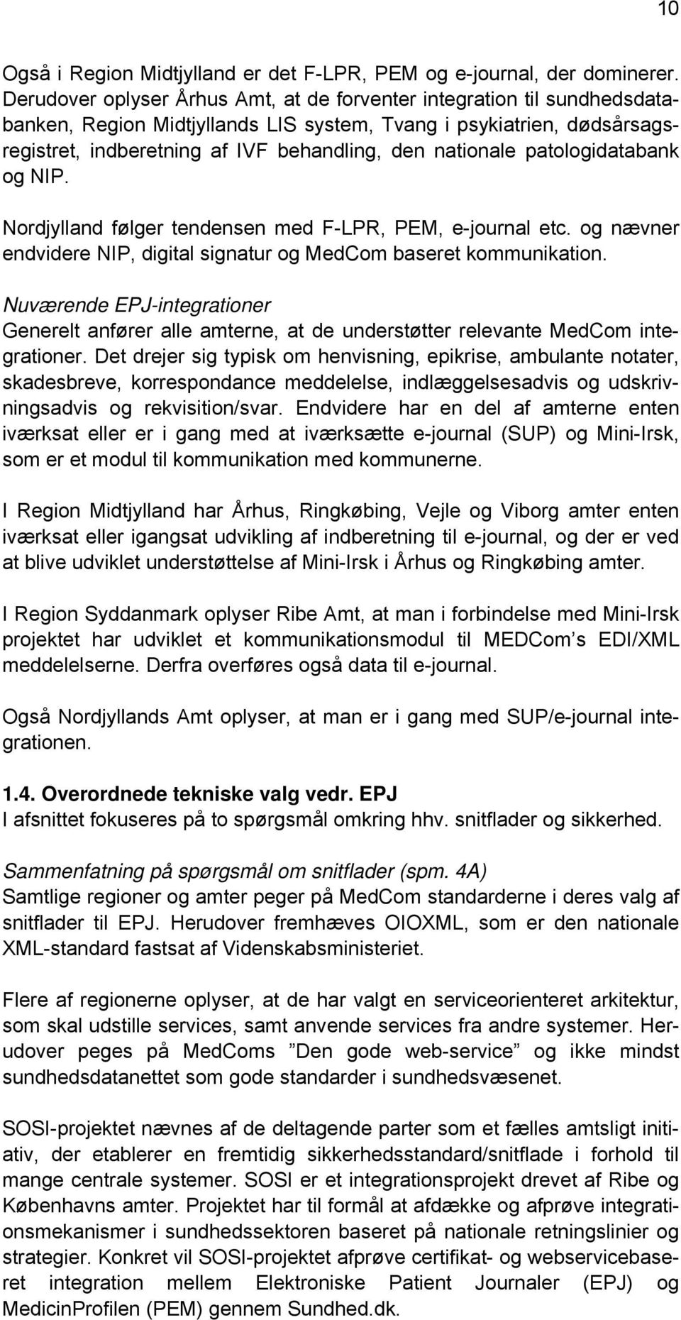 nationale patologidatabank og NIP. Nordjylland følger tendensen med F-LPR, PEM, e-journal etc. og nævner endvidere NIP, digital signatur og MedCom baseret kommunikation.