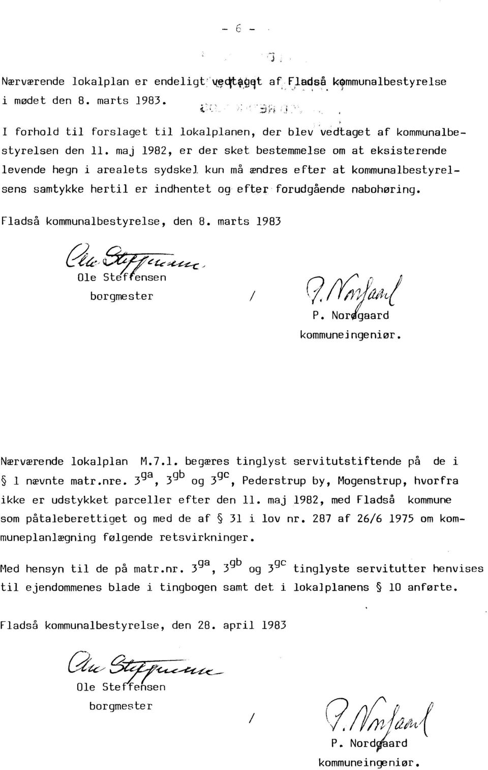 Fladså kommunalbestyrelse, den 8. marts 1983 Ole Steffensen borgmester / P. Nor^gaard kommuneingeniør, Nærværende lokalplan M.7.1. begæres tinglyst servitutstiftende på de i l nævnte matr.nre.