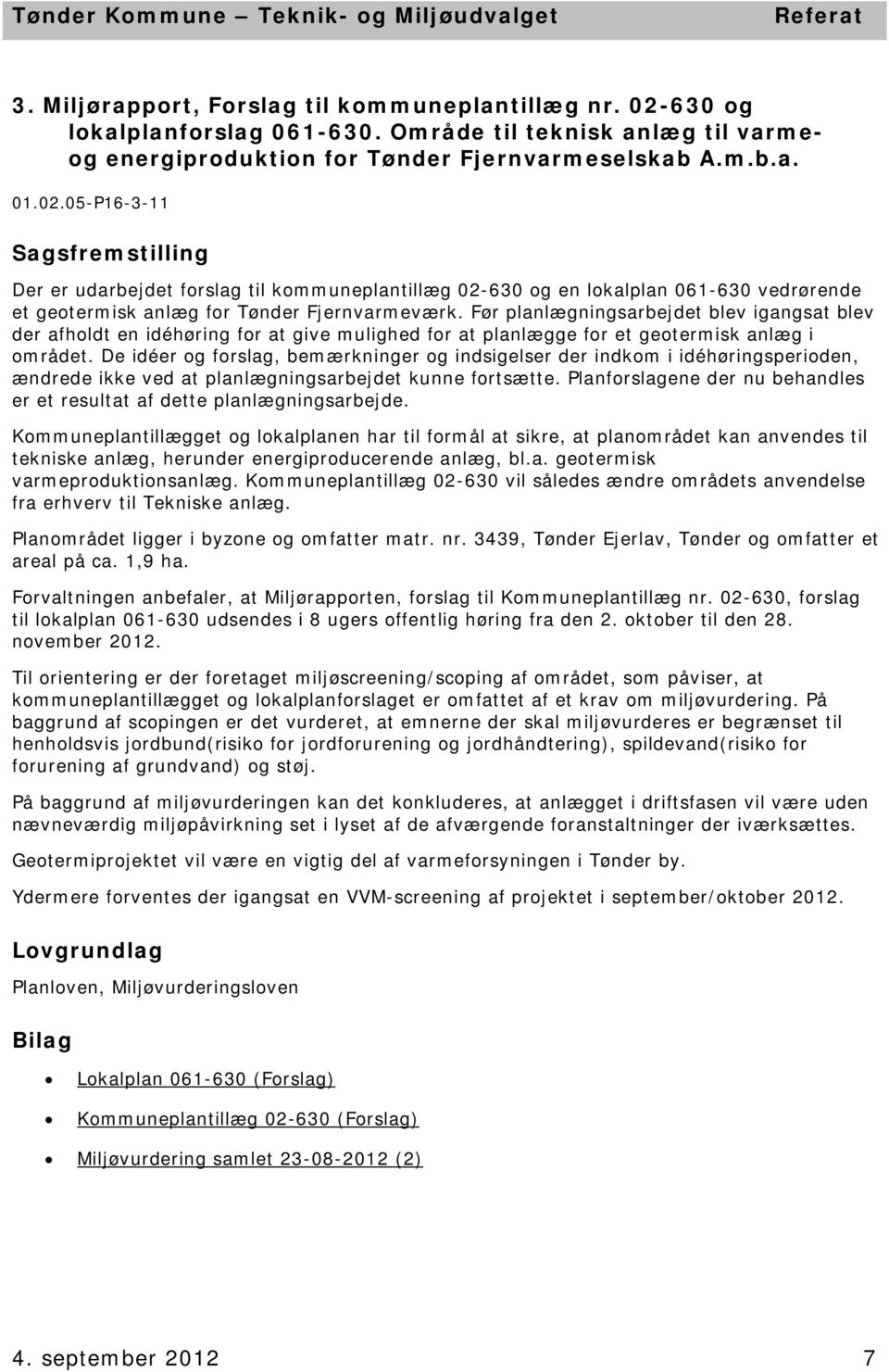 05-P16-3-11 Der er udarbejdet forslag til kommuneplantillæg 02-630 og en lokalplan 061-630 vedrørende et geotermisk anlæg for Tønder Fjernvarmeværk.