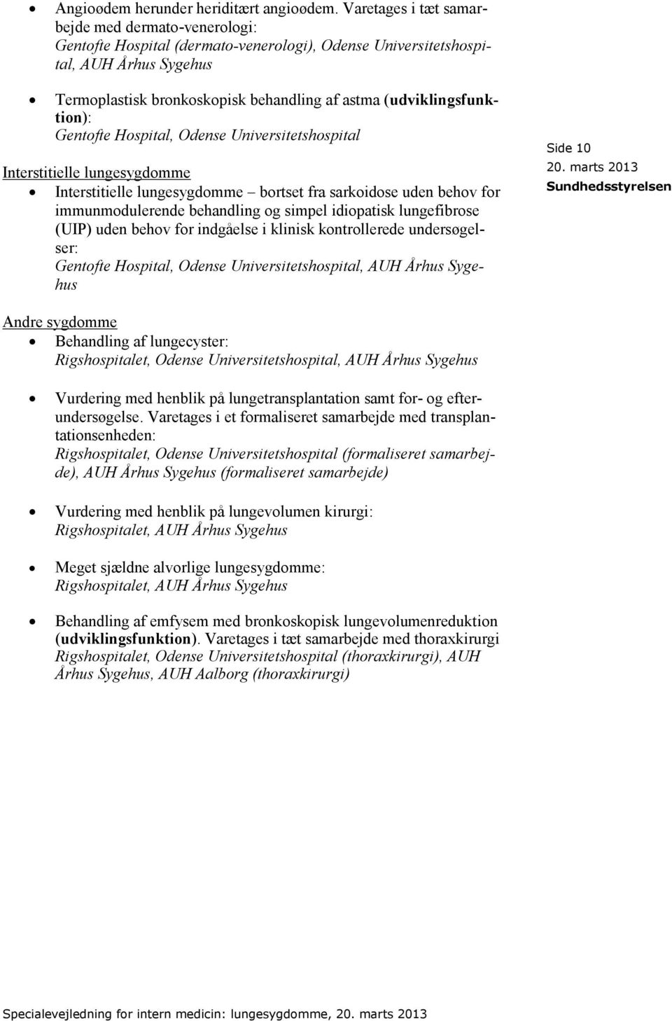 (udviklingsfunktion): Gentofte Hospital, Odense Universitetshospital Interstitielle lungesygdomme Interstitielle lungesygdomme bortset fra sarkoidose uden behov for immunmodulerende behandling og