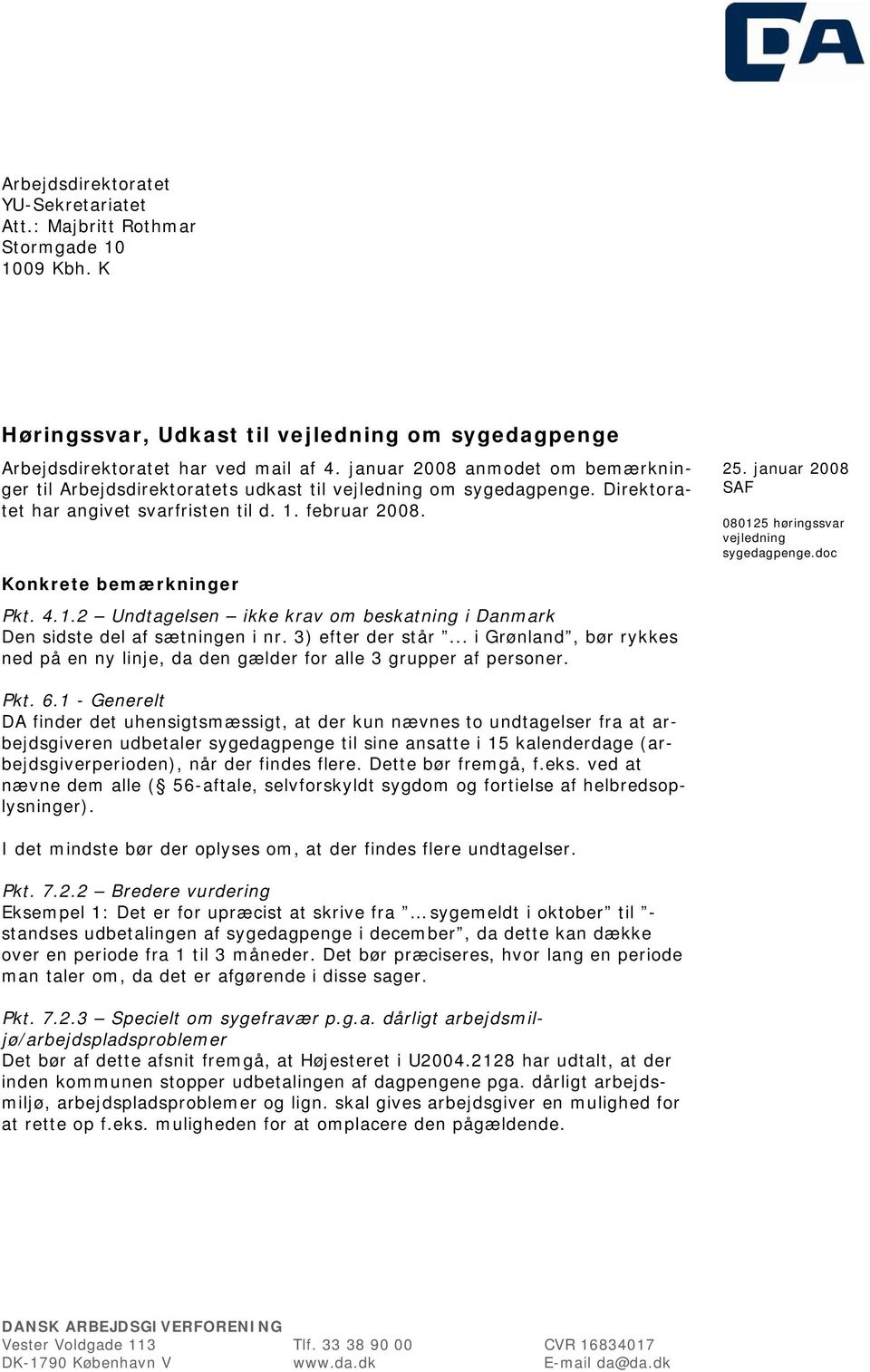 januar 2008 SAF 080125 høringssvar vejledning sygedagpenge.doc Konkrete bemærkninger Pkt. 4.1.2 Undtagelsen ikke krav om beskatning i Danmark Den sidste del af sætningen i nr. 3) efter der står.
