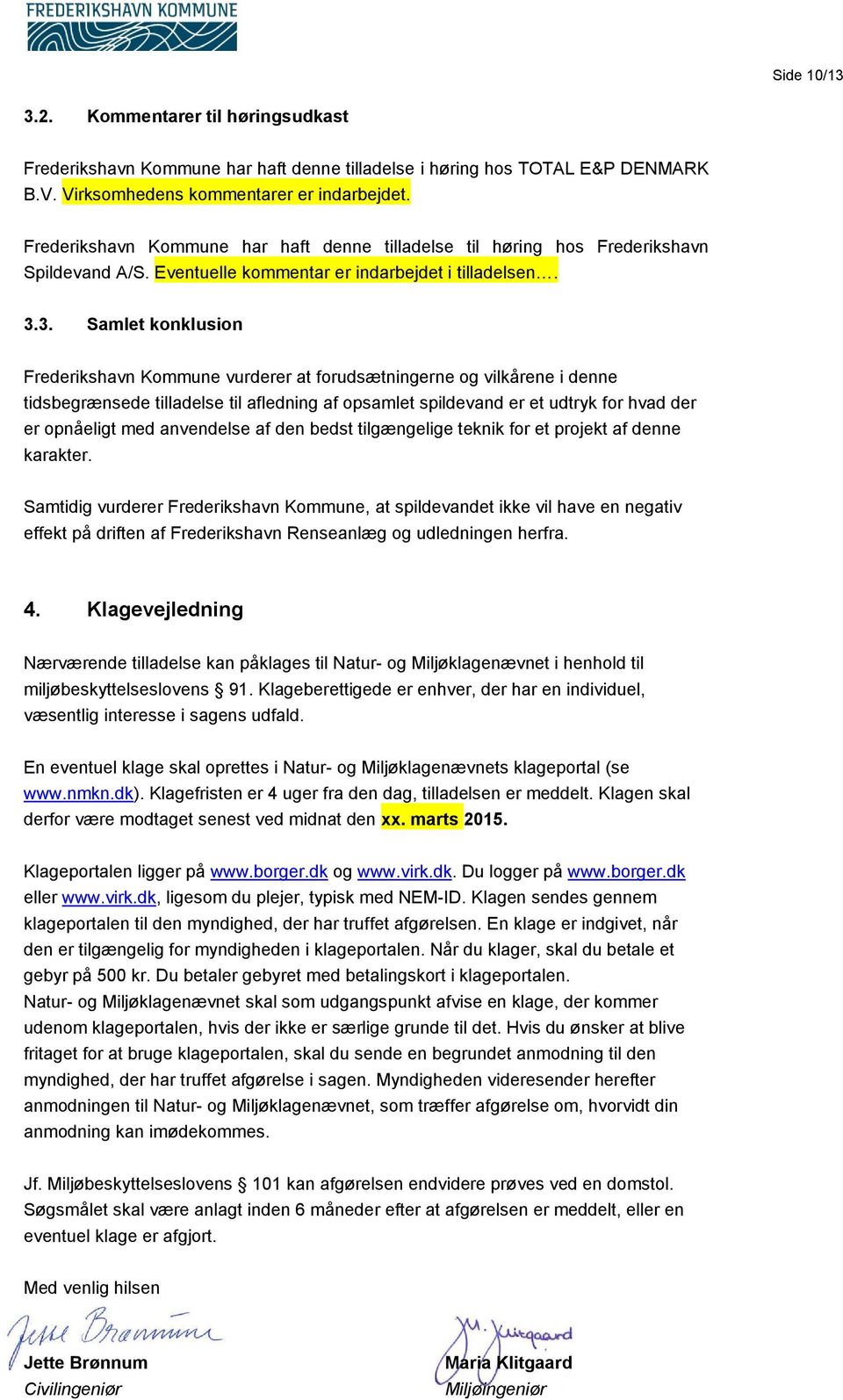 3. Samlet konklusion Frederikshavn Kommune vurderer at forudsætningerne og vilkårene i denne tidsbegrænsede tilladelse til afledning af opsamlet spildevand er et udtryk for hvad der er opnåeligt med