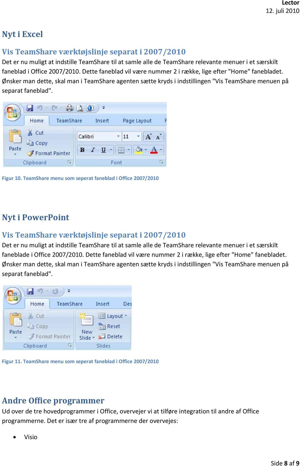TeamShare menu som seperat faneblad i Office 2007/2010 Nyt i PowerPoint Vis TeamShare værktøjslinje separat i 2007/2010 Det er nu muligt at indstille TeamShare til at samle alle de TeamShare