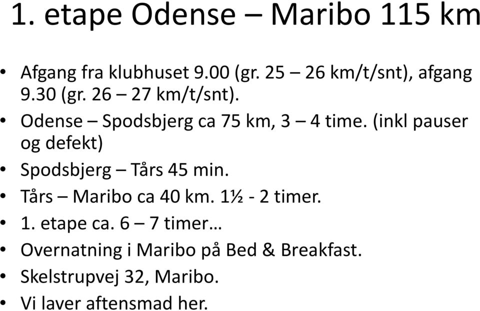 (inkl pauser og defekt) Spodsbjerg Tårs 45 min. Tårs Maribo ca 40 km. 1½ - 2 timer. 1. etape ca.