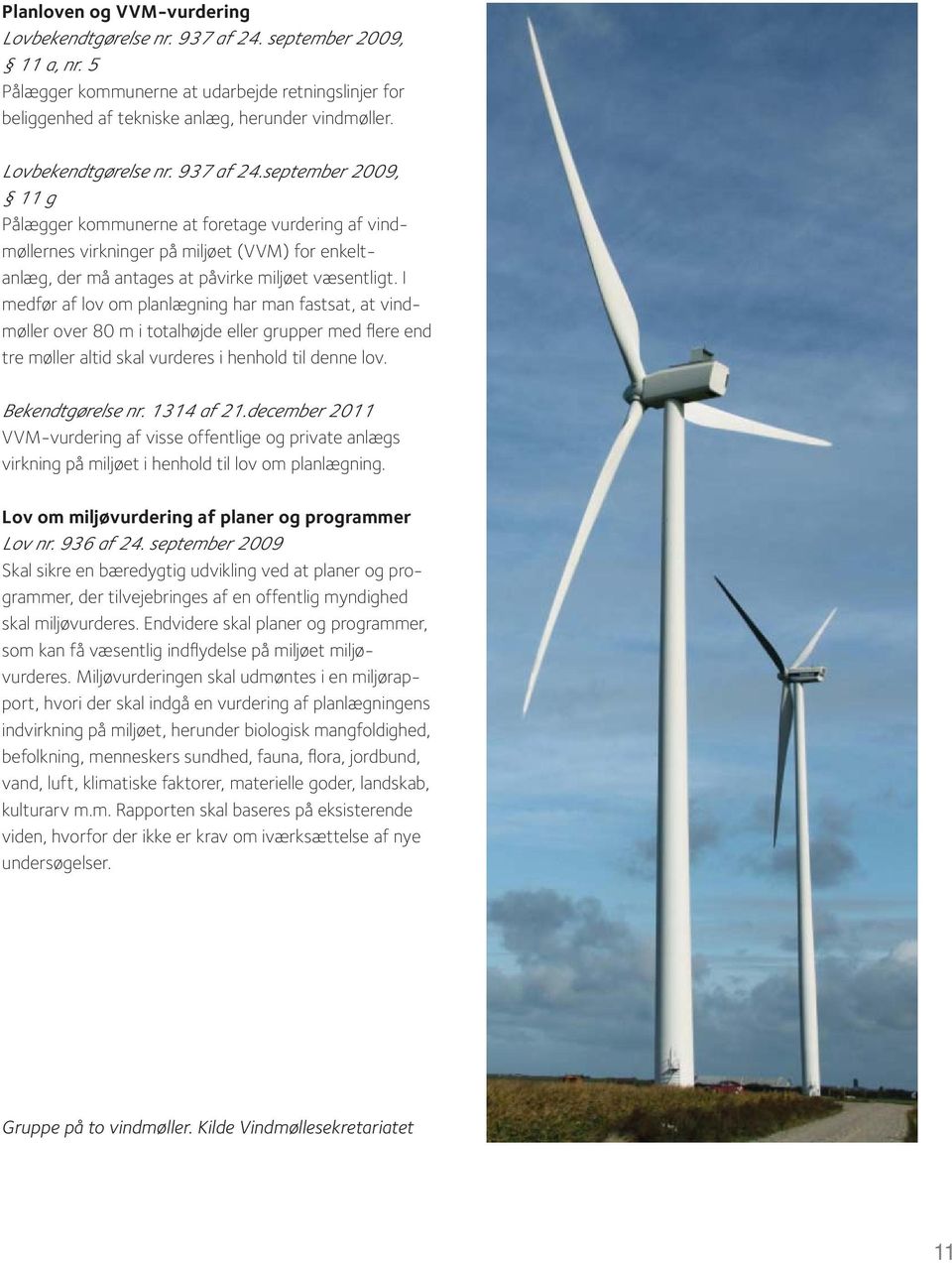 september 2009, 11 g Pålægger kommunerne at foretage vurdering af vindmøllernes virkninger på miljøet (VVM) for enkeltanlæg, der må antages at påvirke miljøet væsentligt.