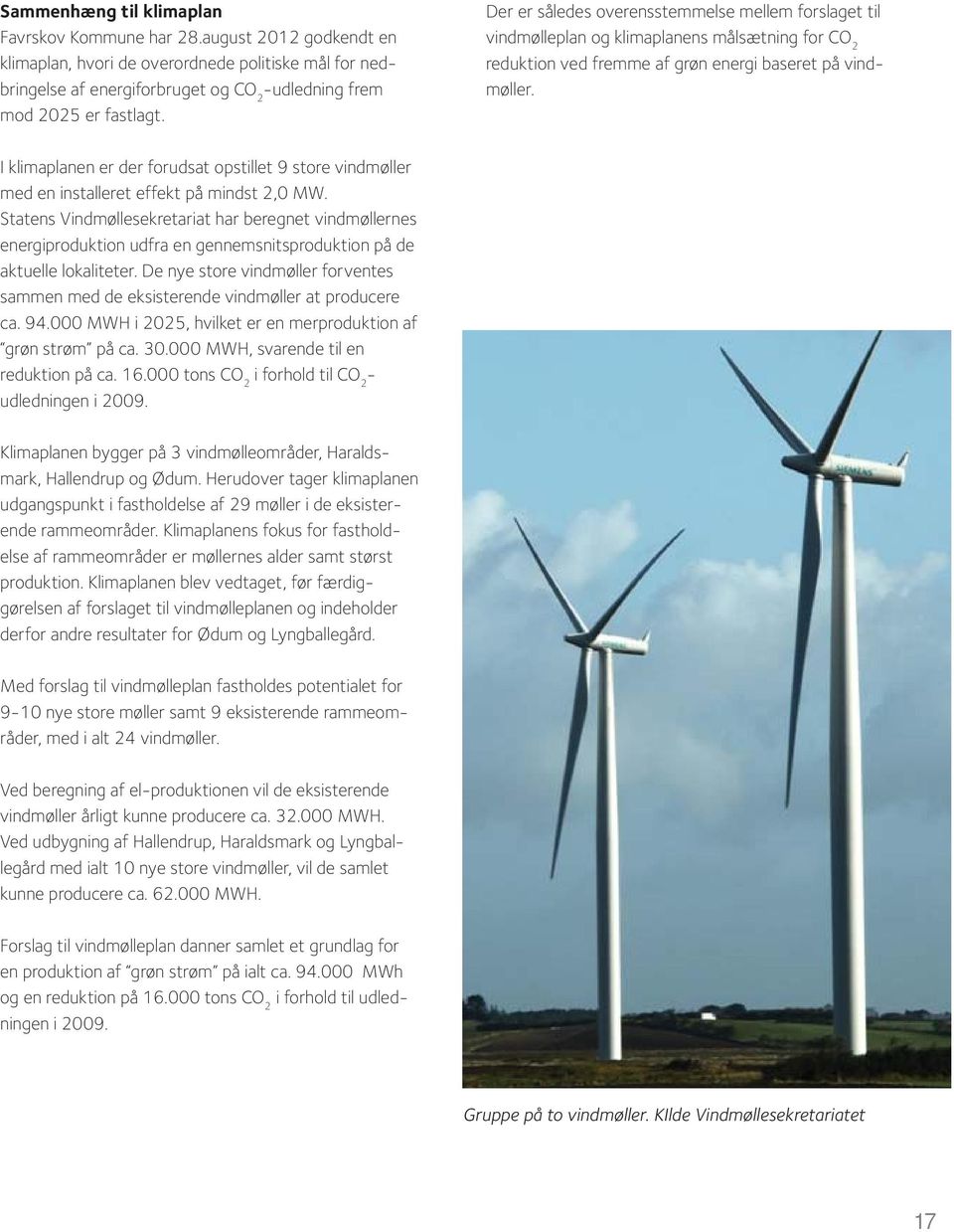 I klimaplanen er der forudsat opstillet 9 store vindmøller med en installeret effekt på mindst 2,0 MW.