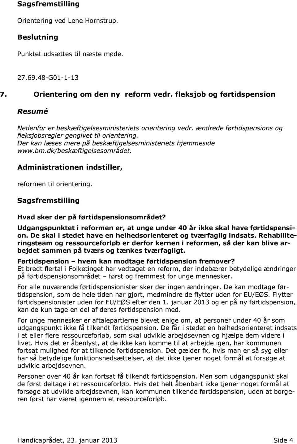 Der kan læses mere på beskæftigelsesministeriets hjemmeside www.bm.dk/beskæftigelsesområdet. reformen til orientering. Sagsfremstilling Hvad sker der på førtidspensionsområdet?