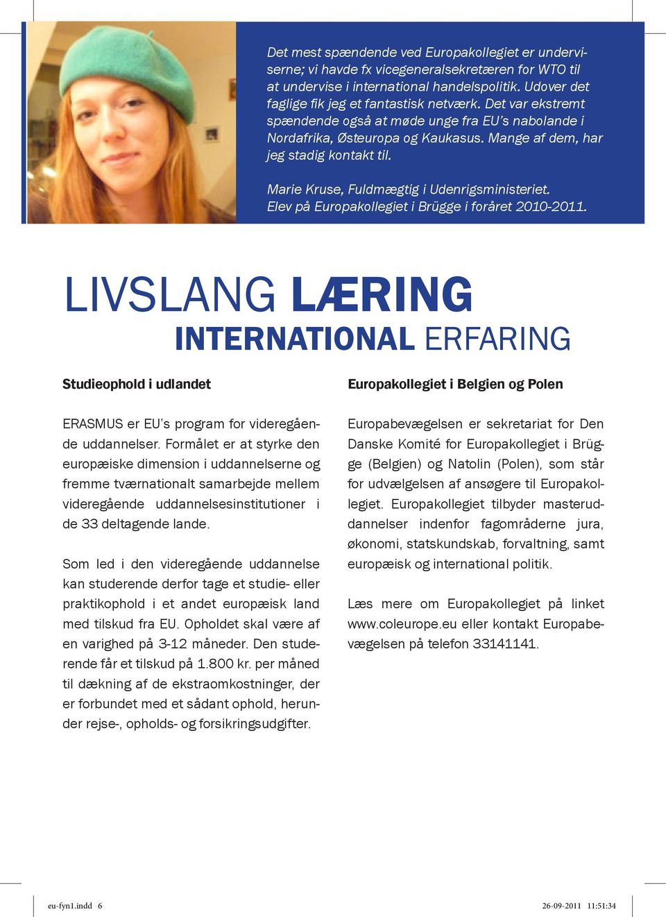 Elev på Europakollegiet i Brügge i foråret 2010-2011. LIVSLANG LÆRING INTERNATIONAL ERFARING Studieophold i udlandet ERASMUS er EU s program for videregående uddannelser.