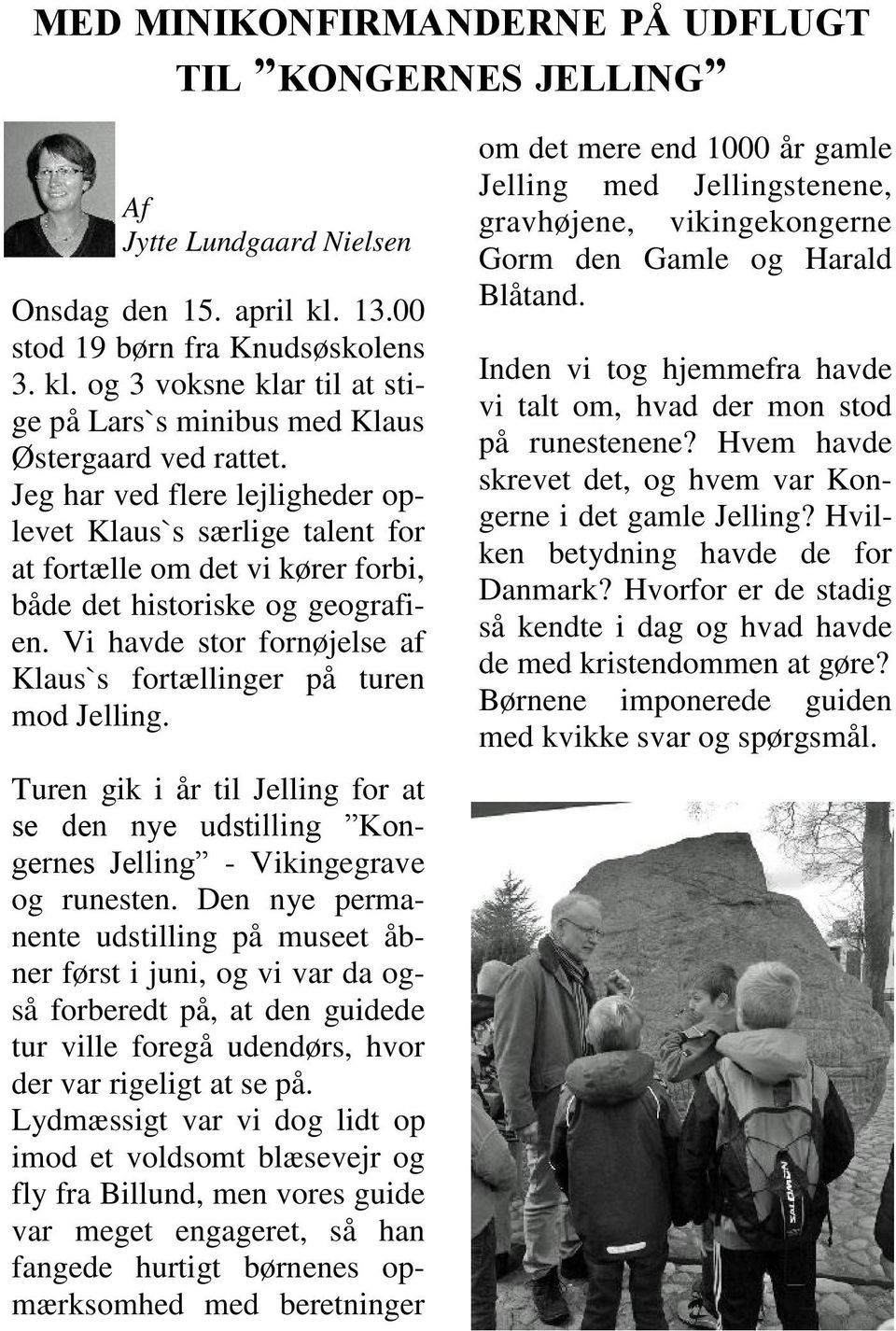 Vi havde stor fornøjelse af Klaus`s fortællinger på turen mod Jelling. Turen gik i år til Jelling for at se den nye udstilling Kongernes Jelling - Vikingegrave og runesten.