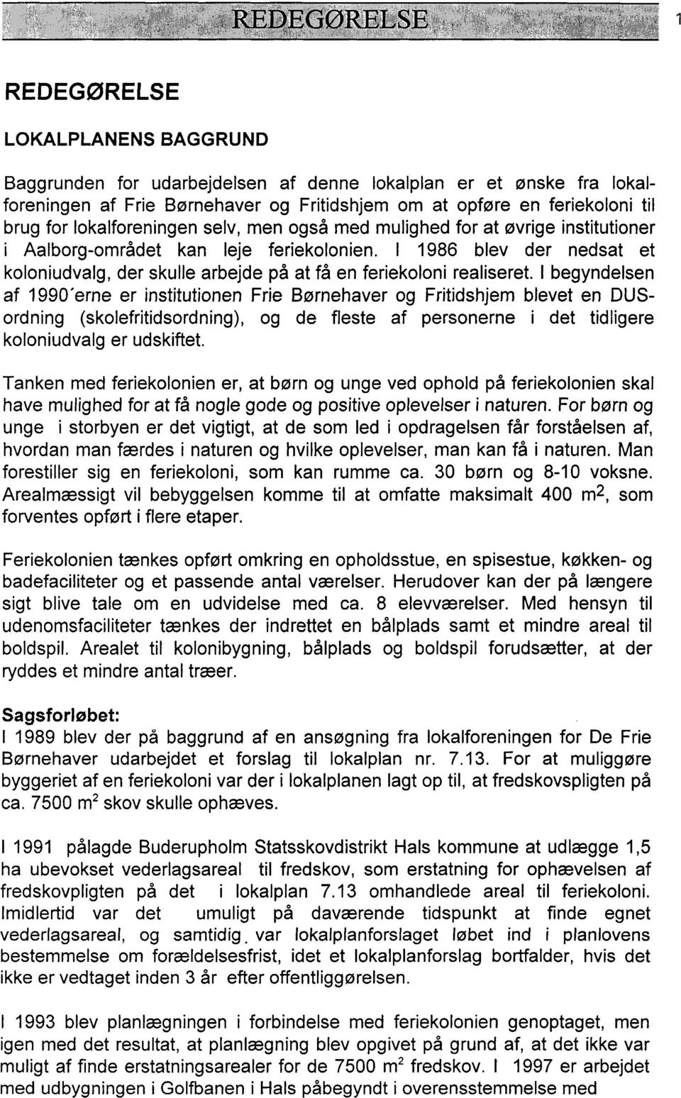 lokalforeningen selv, men også med mulighed for at øvrige institutioner i Aalborg-området kan leje feriekolonien.