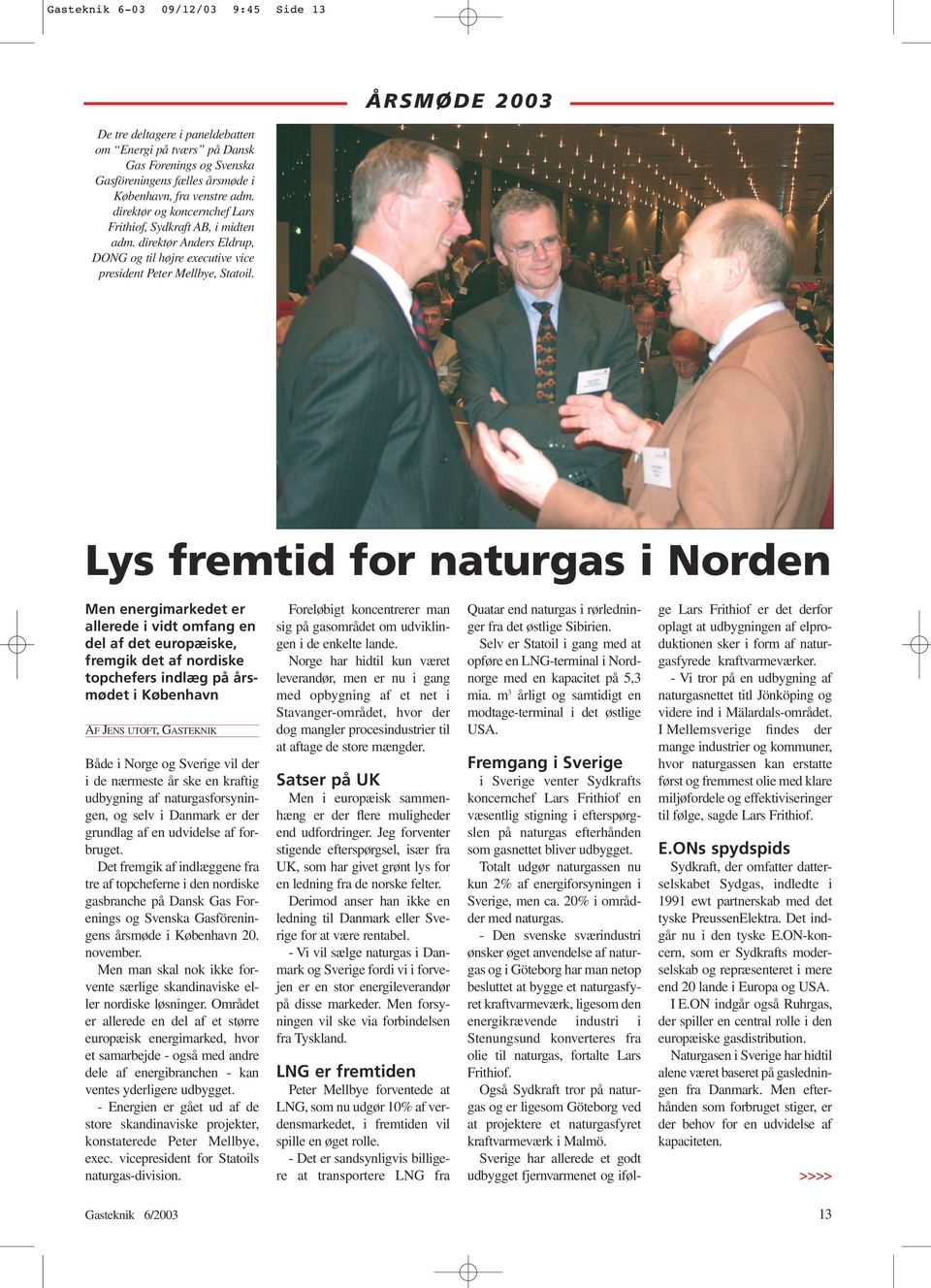 Lys fremtid for naturgas i Norden Men energimarkedet er allerede i vidt omfang en del af det europæiske, fremgik det af nordiske topchefers indlæg på årsmødet i København AF JENS UTOFT,GASTEKNIK Både