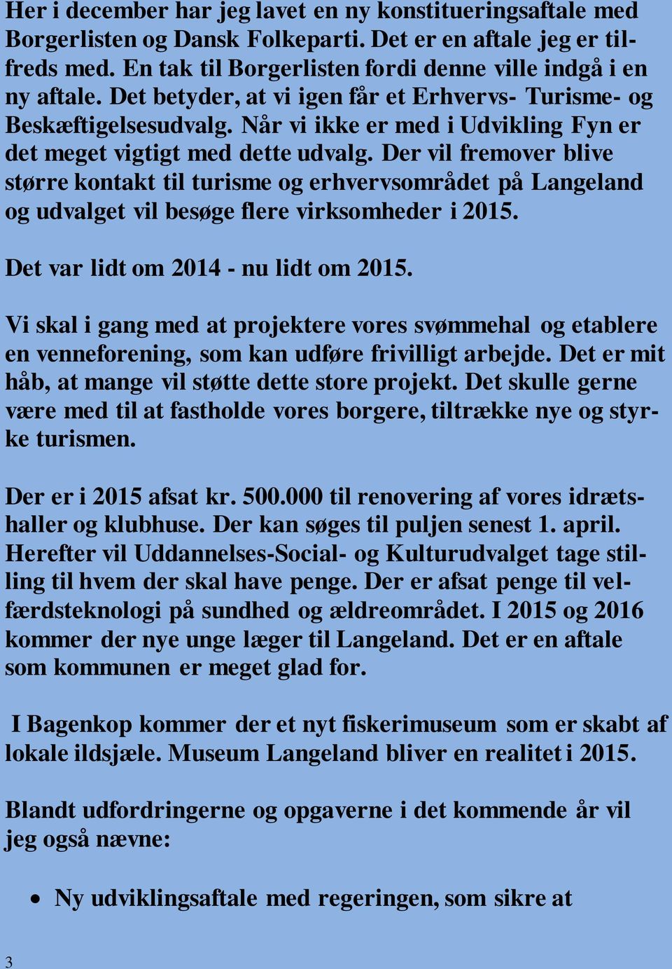 Der vil fremover blive større kontakt til turisme og erhvervsområdet på Langeland og udvalget vil besøge flere virksomheder i 2015. Det var lidt om 2014 - nu lidt om 2015.
