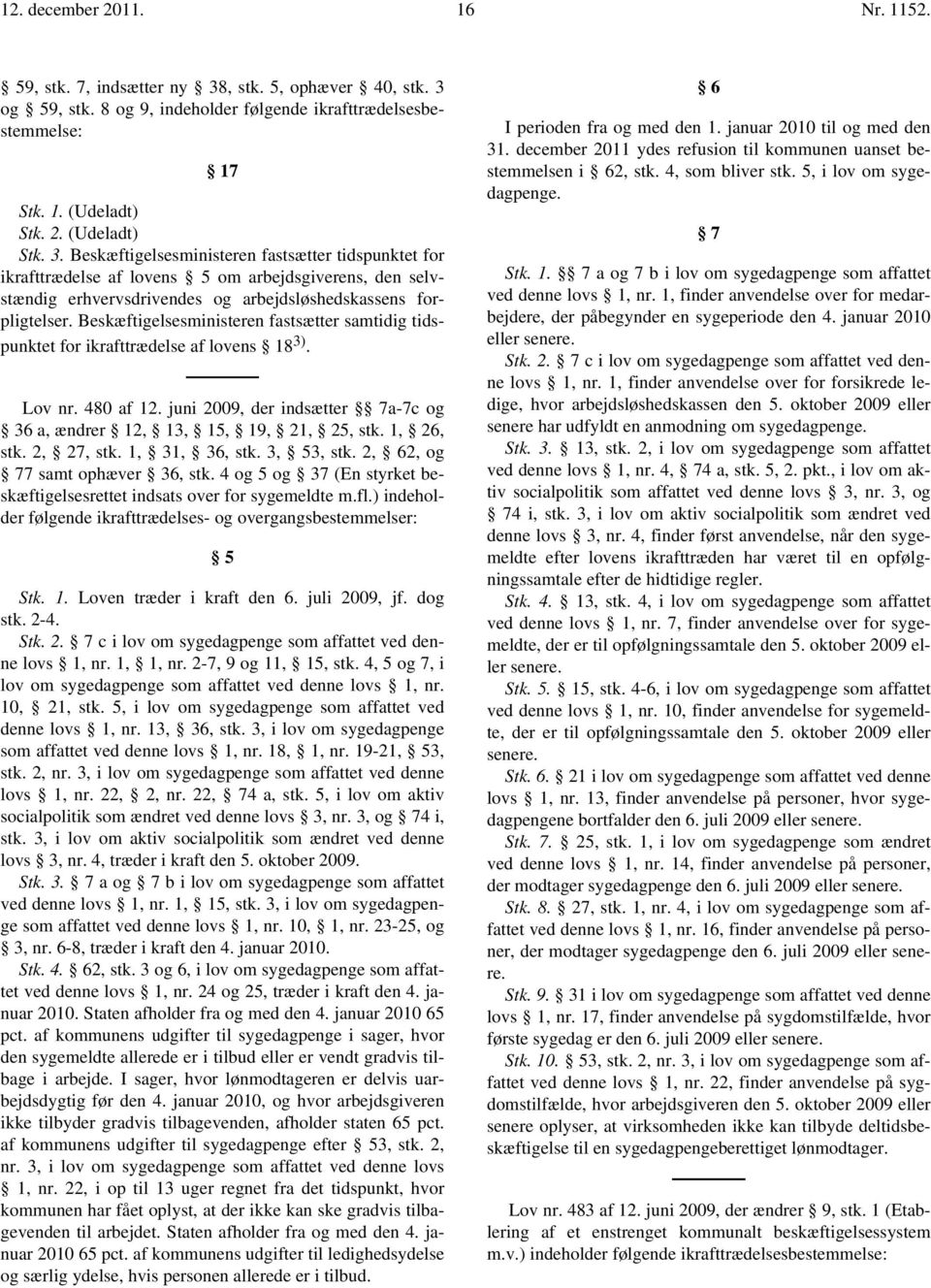 og 59, stk. 8 og 9, indeholder følgende ikrafttrædelsesbestemmelse: 17 Stk. 1. (Udeladt) Stk. 2. (Udeladt) Stk. 3.