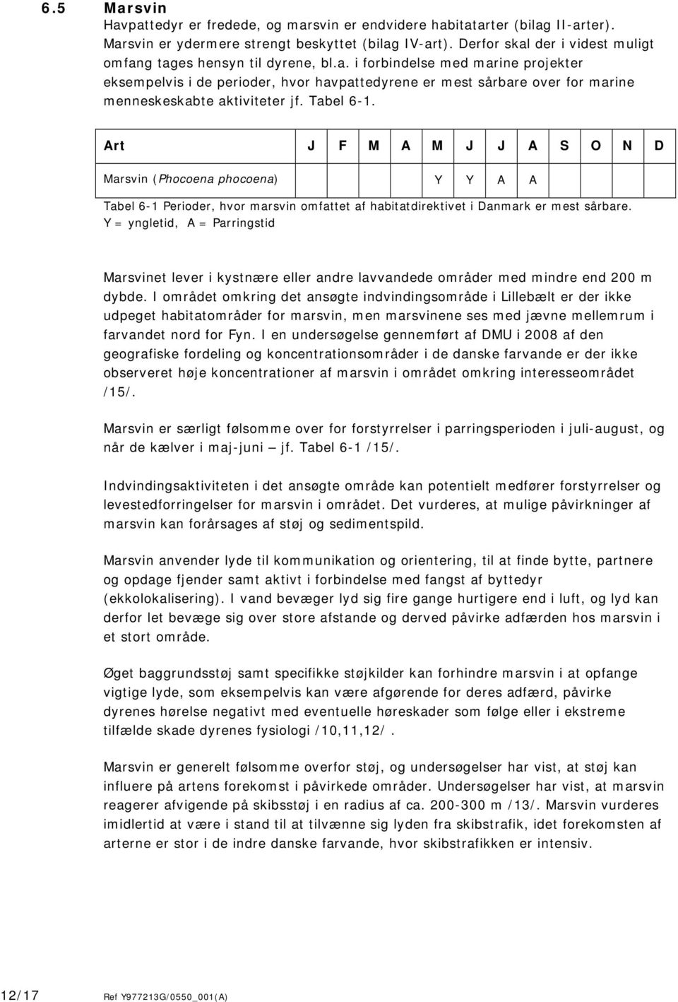 Tabel 6-1. Art J F M A M J J A S O N D Marsvin (Phocoena phocoena) Y Y A A Tabel 6-1 Perioder, hvor marsvin omfattet af habitatdirektivet i Danmark er mest sårbare.