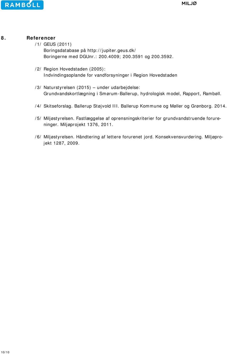 Smørum-Ballerup, hydrologisk model, Rapport, Rambøll. /4/ Skitseforslag. Ballerup Støjvold III. Ballerup Kommune og Møller og Grønborg. 2014. /5/ Miljøstyrelsen.