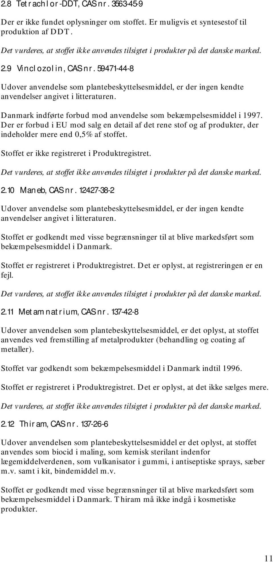 59471-44-8 Udover anvendelse som plantebeskyttelsesmiddel, er der ingen kendte anvendelser angivet i litteraturen. Danmark indførte forbud mod anvendelse som bekæmpelsesmiddel i 1997.
