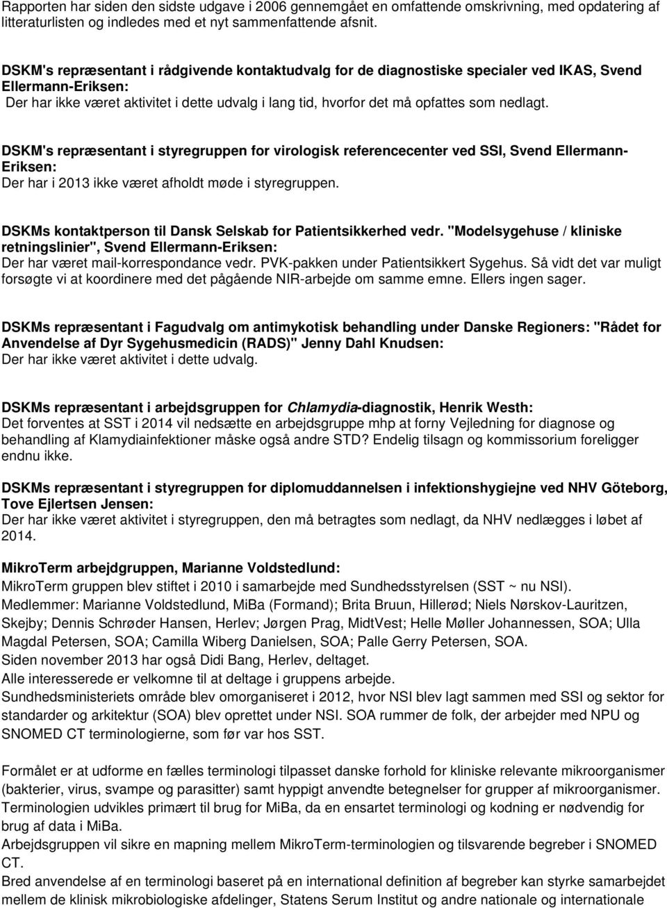 nedlagt. DSKM's repræsentant i styregruppen for virologisk referencecenter ved SSI, Svend Ellermann- Eriksen: Der har i 2013 ikke været afholdt møde i styregruppen.