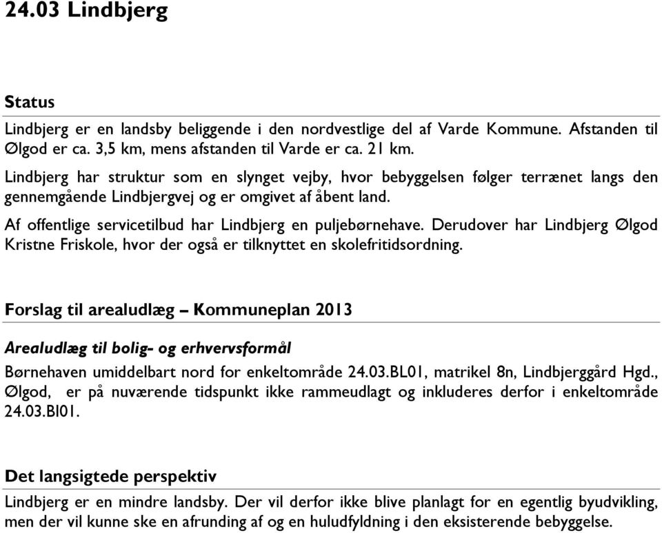 Af offentlige servicetilbud har Lindbjerg en puljebørnehave. Derudover har Lindbjerg Ølgod Kristne Friskole, hvor der også er tilknyttet en skolefritidsordning.
