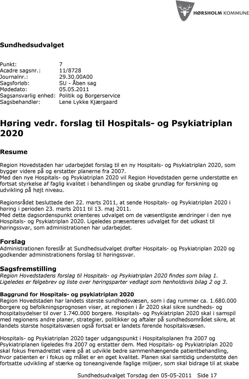 forslag til Hospitals- og Psykiatriplan 2020 Resume Region Hovedstaden har udarbejdet forslag til en ny Hospitals- og Psykiatriplan 2020, som bygger videre på og erstatter planerne fra 2007.