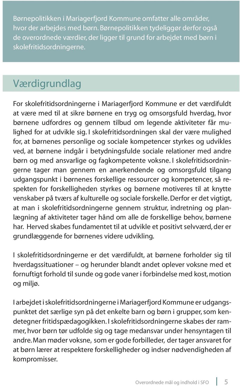 Værdigrundlag For skolefritidsordningerne i Mariagerfjord Kommune er det værdifuldt at være med til at sikre børnene en tryg og omsorgsfuld hverdag, hvor børnene udfordres og gennem tilbud om legende
