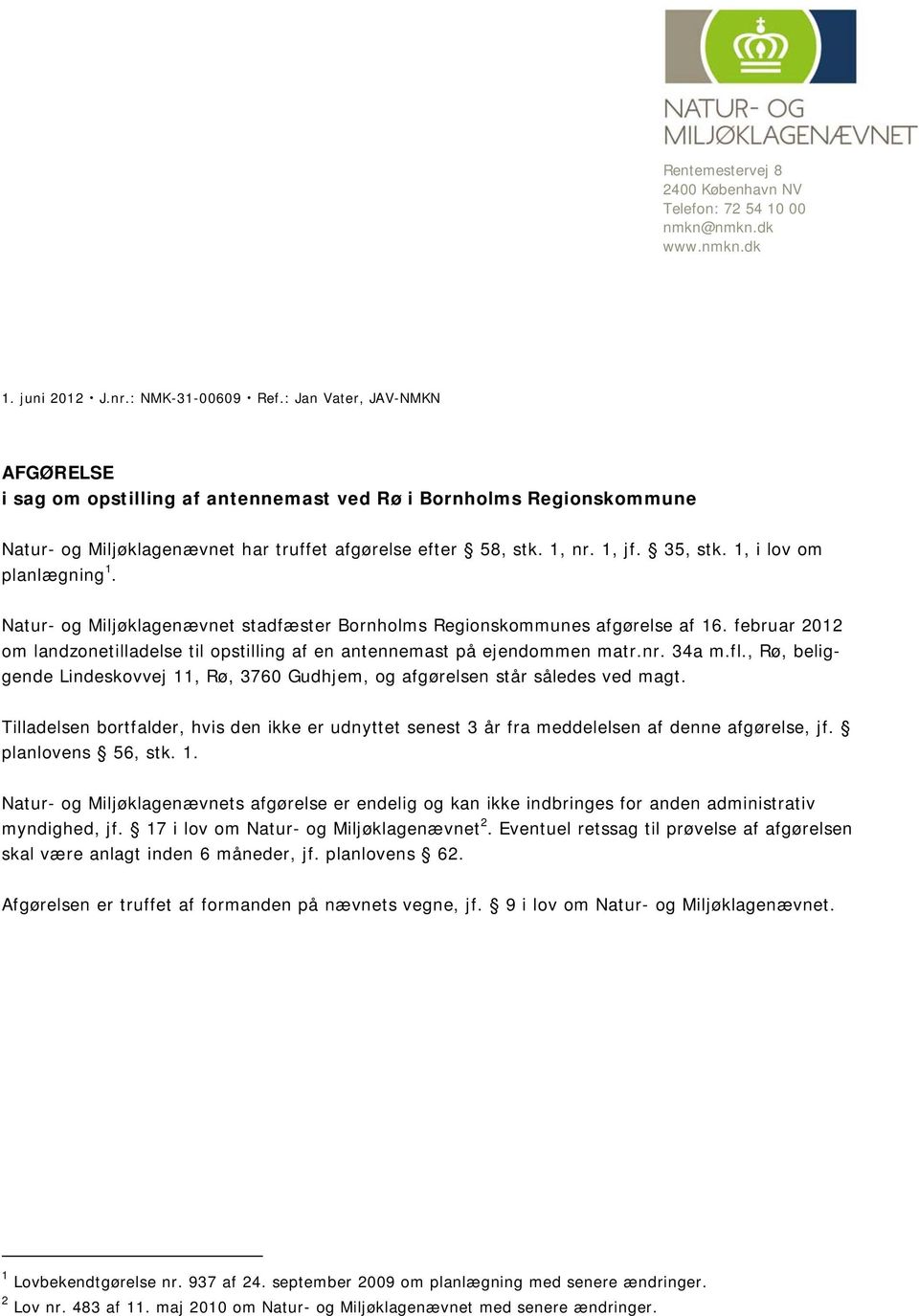 1, i lov om planlægning 1. Natur- og Miljøklagenævnet stadfæster Bornholms Regionskommunes afgørelse af 16. februar 2012 om landzonetilladelse til opstilling af en antennemast på ejendommen matr.nr.