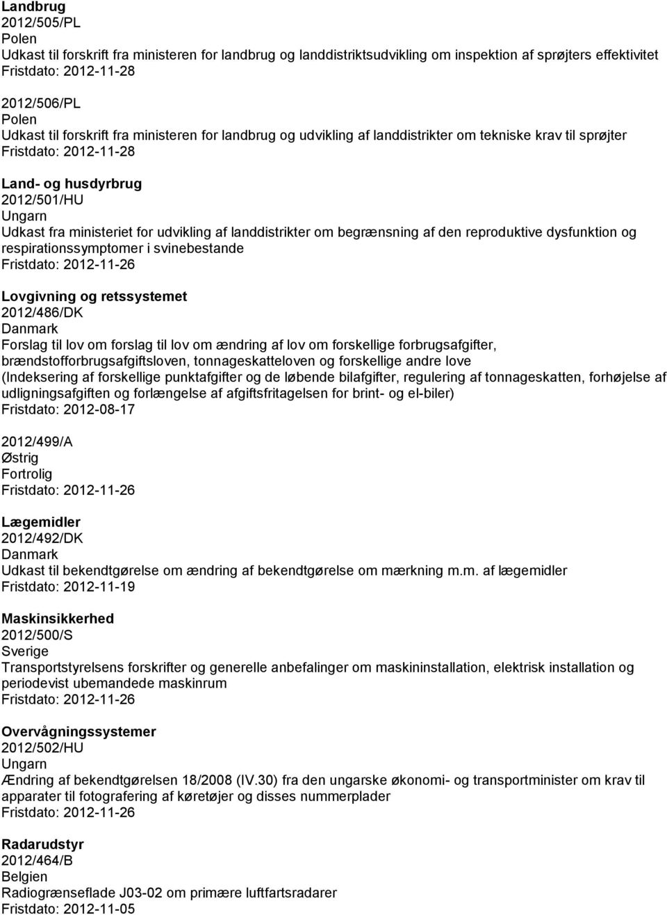 dysfunktion og respirationssymptomer i svinebestande Lovgivning og retssystemet 2012/486/DK Danmark Forslag til lov om forslag til lov om ændring af lov om forskellige forbrugsafgifter,
