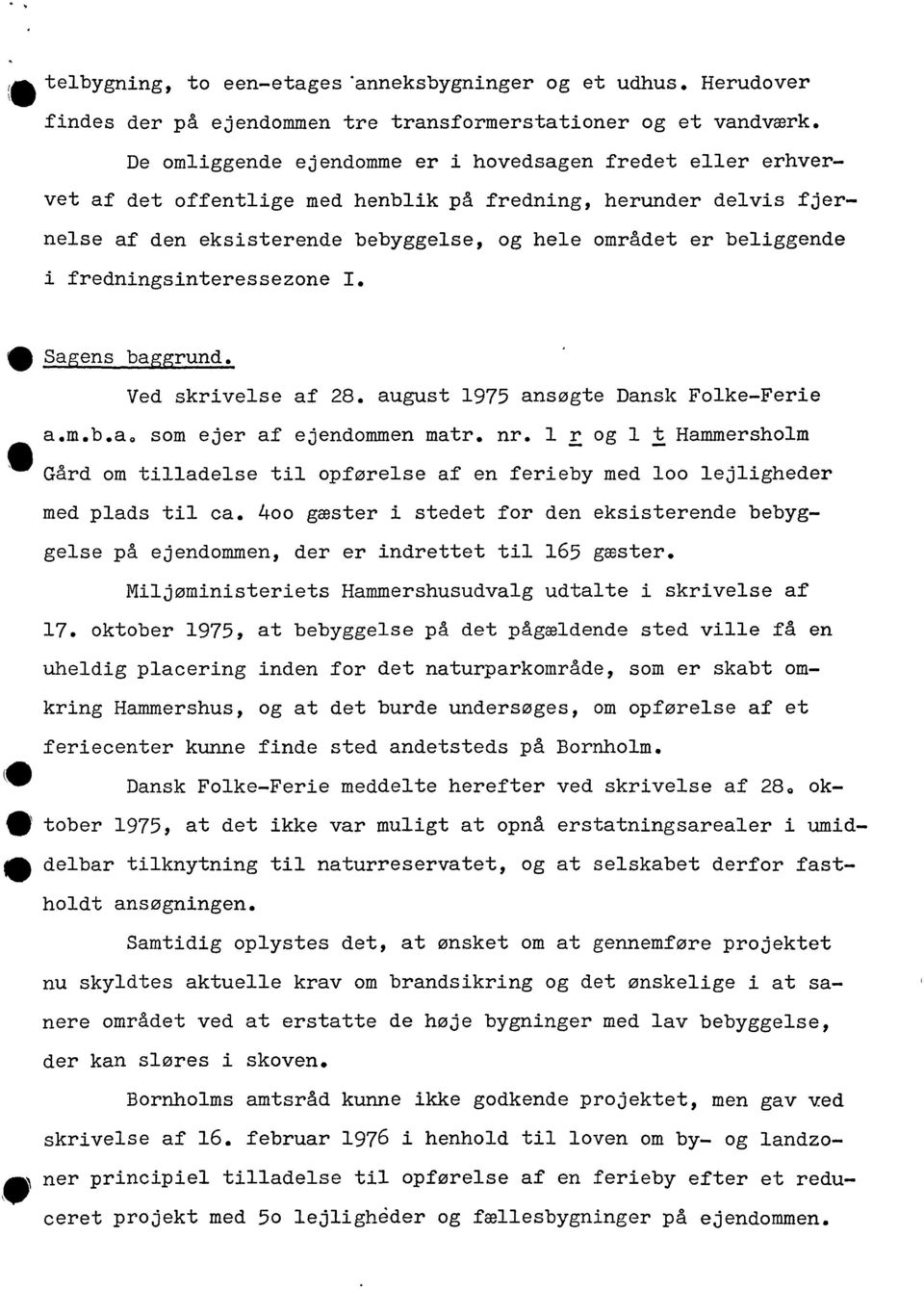 fredningsinteressezone I. ~ Sagens baggrund. Ved skrivelse af 28. august 1975 ansøgte Dansk Folke-Ferie a.m.b.ao som ejer af ejendommen matr. nr.