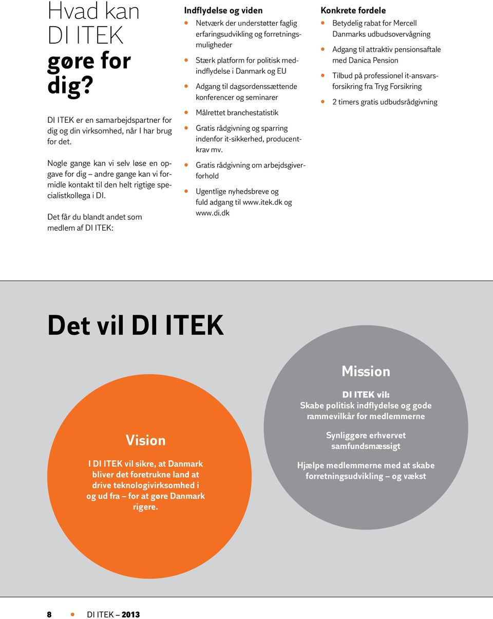 Det får du blandt andet som medlem af DI ITEK: Indflydelse og viden Netværk der understøtter faglig erfaringsudvikling og forretningsmuligheder Stærk platform for politisk medindflydelse i Danmark og