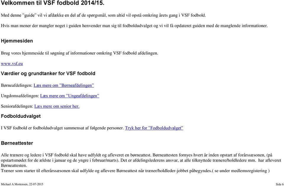 Hjemmesiden Brug vores hjemmeside til søgning af informationer omkring VSF fodbold afdelingen. www.vsf.