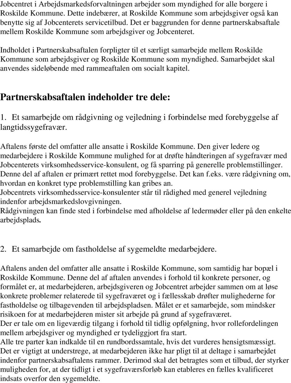 Det er baggrunden for denne partnerskabsaftale mellem Roskilde Kommune som arbejdsgiver og Jobcenteret.