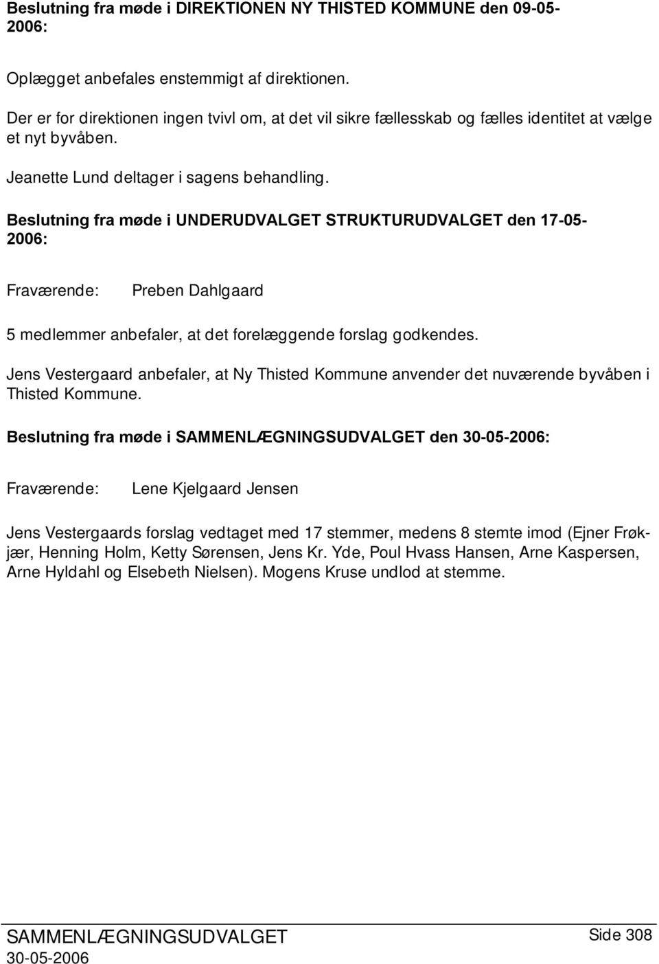 Beslutning fra møde i UNDERUDVALGET STRUKTURUDVALGET den 17-05- 2006: Preben Dahlgaard 5 medlemmer anbefaler, at det forelæggende forslag godkendes.