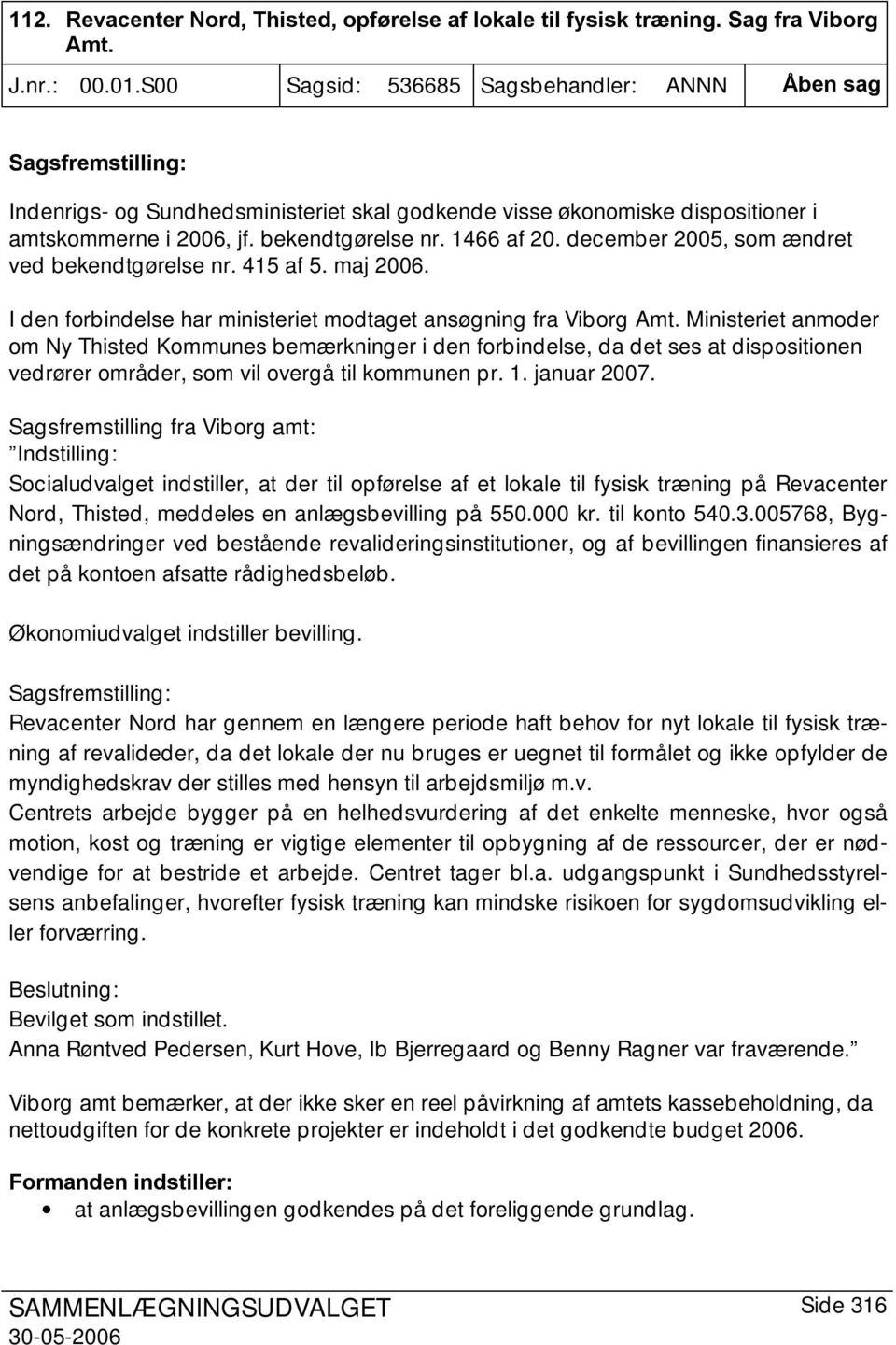 1466 af 20. december 2005, som ændret ved bekendtgørelse nr. 415 af 5. maj 2006. I den forbindelse har ministeriet modtaget ansøgning fra Viborg Amt.
