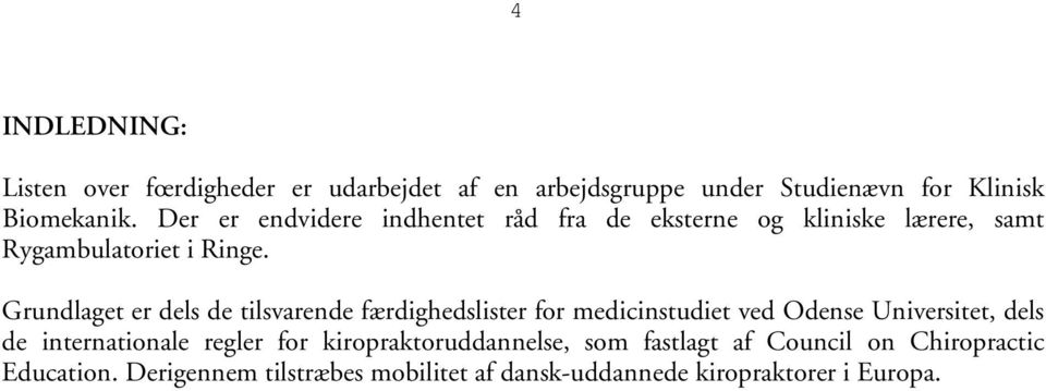Grundlaget er dels de tilsvarende færdighedslister for medicinstudiet ved Odense Universitet, dels de internationale