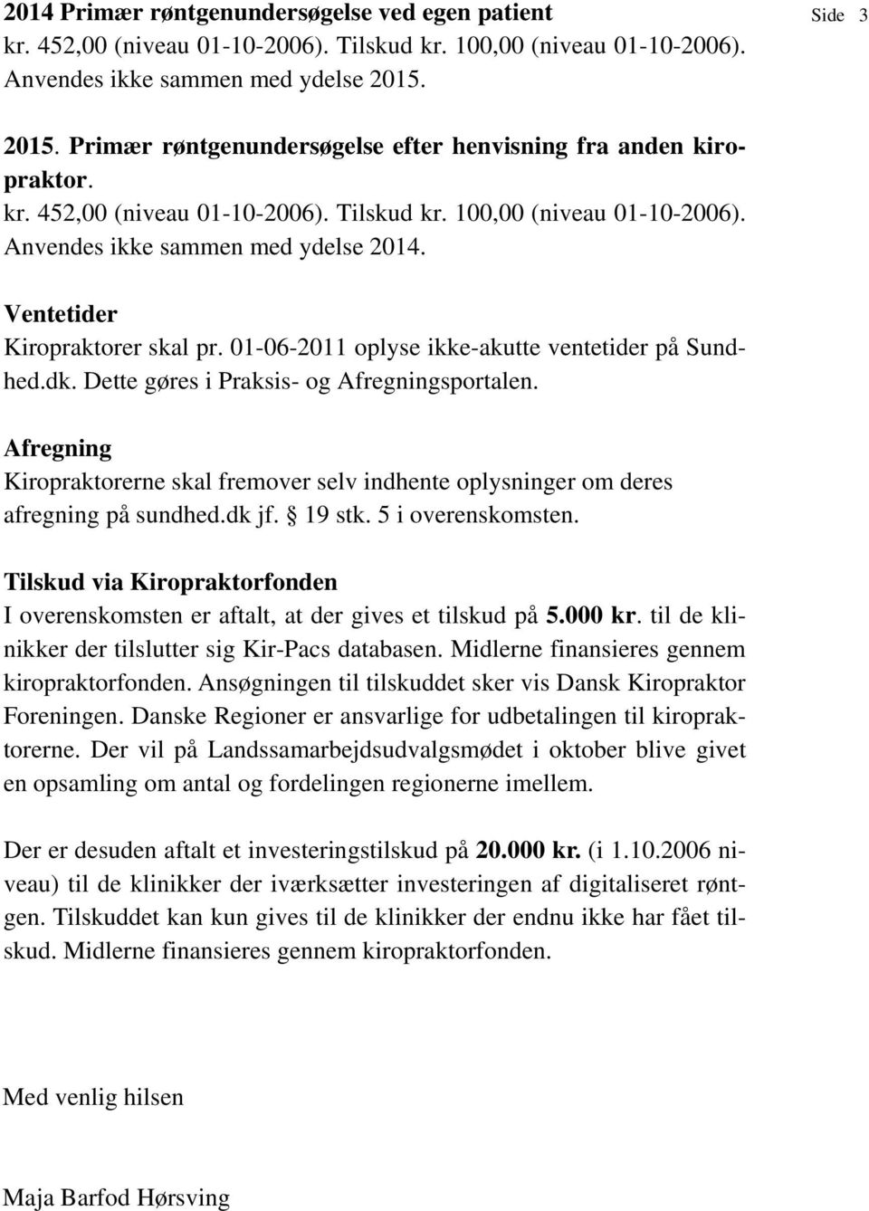 Ventetider Kiropraktorer skal pr. 01-06-2011 oplyse ikke-akutte ventetider på Sundhed.dk. Dette gøres i Praksis- og Afregningsportalen.
