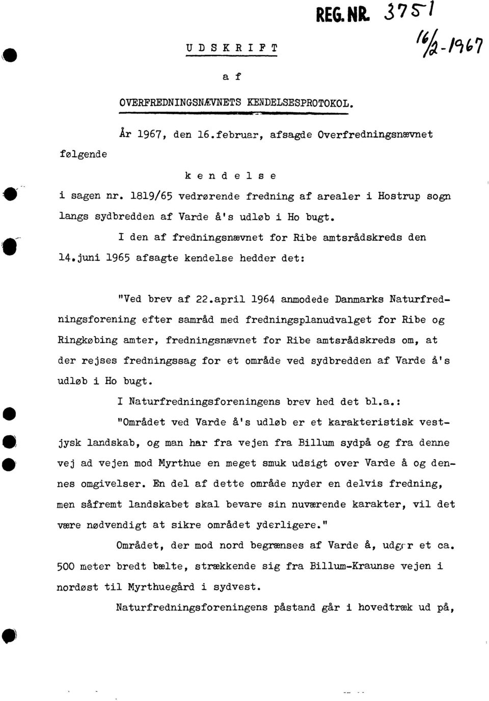 april 1964 anmodd Danmarks Naturfrdningsforning ftr samråd md frdningsplanudvalgt for Rib og Ringkøbing amtr, frdningsnævnt for Rib amtsrådskrds om, at dr rjss frdningssag for t områd vd sydbrddn af